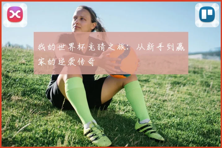 我的世界杯竞猜之旅：从新手到赢家的逆袭传奇